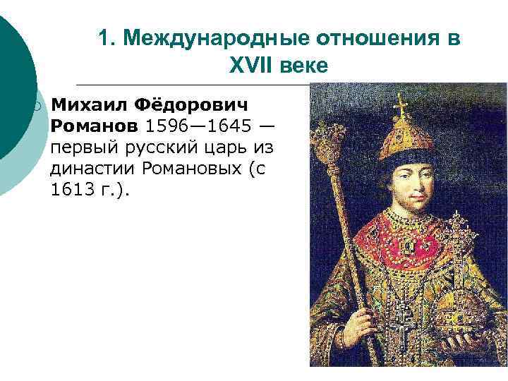 1. Международные отношения в XVII веке ¡ Михаил Фёдорович Романов 1596— 1645 — первый