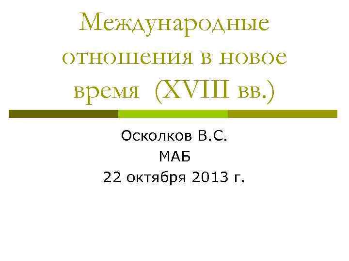 Международные отношения в новое время (XVIII вв. ) Осколков В. С. МАБ 22 октября