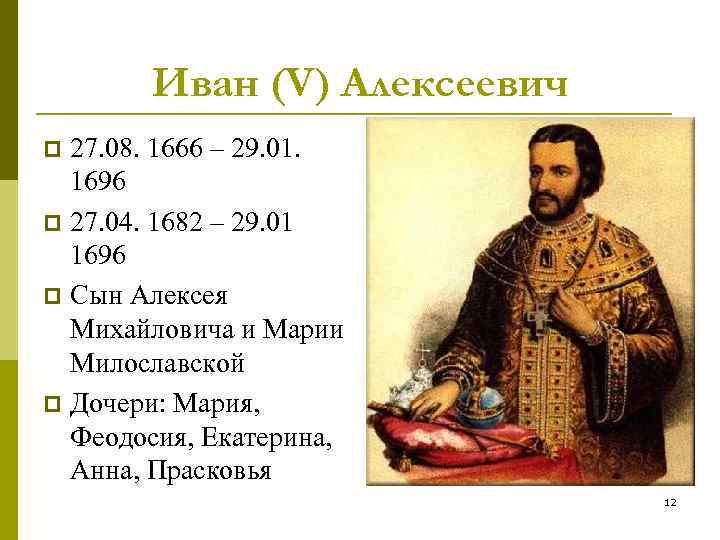 Иван (V) Алексеевич 27. 08. 1666 – 29. 01. 1696 p 27. 04. 1682