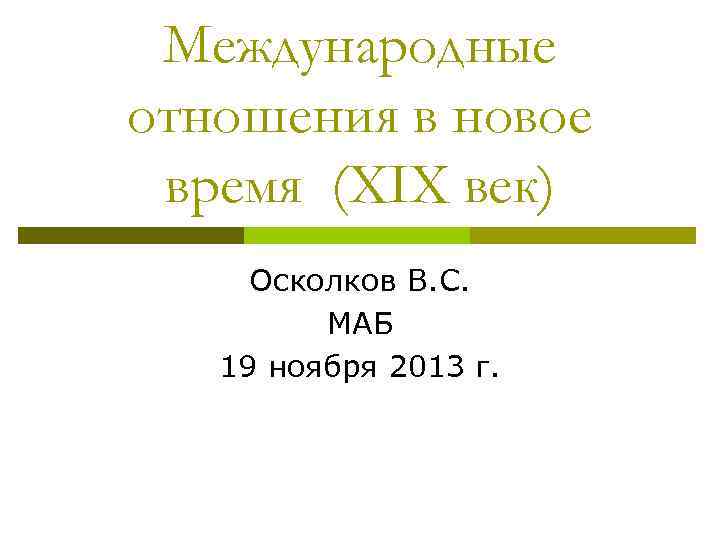 Международные отношения в новое время (XIX век) Осколков В. С. МАБ 19 ноября 2013