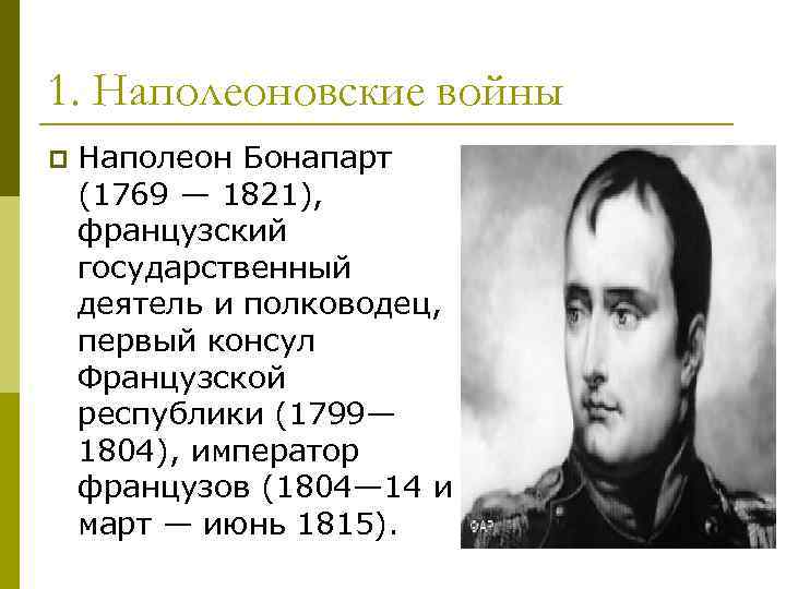 1. Наполеоновские войны p Наполеон Бонапарт (1769 — 1821), французский государственный деятель и полководец,