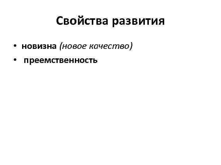 Свойства развития • новизна (новое качество) • преемственность 