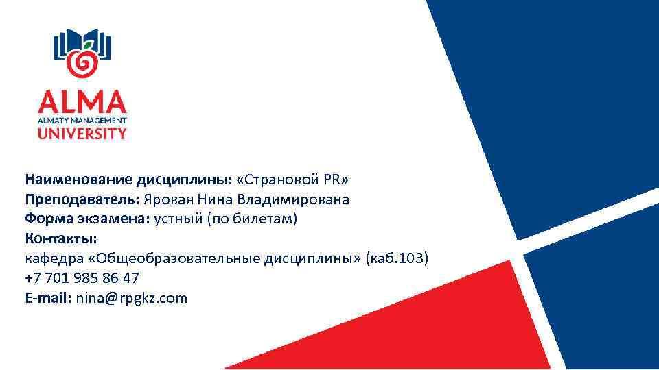 Наименование дисциплины: «Страновой PR» Преподаватель: Яровая Нина Владимирована Форма экзамена: устный (по билетам) Контакты: