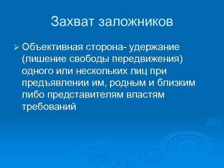 Захват заложников Ø Объективная сторона- удержание (лишение свободы передвижения) одного или нескольких лиц при