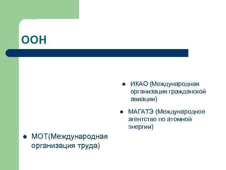 ООН l l l МОТ(Международная организация труда) ИКАО (Международная организация гражданской авиации) МАГАТЭ (Международное