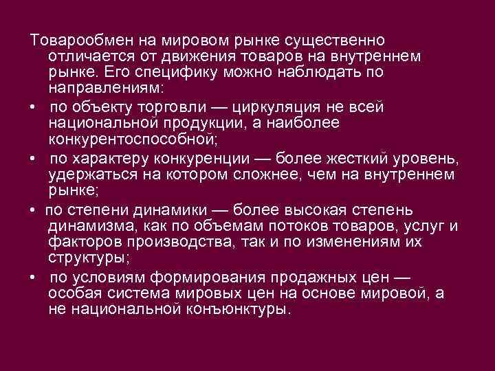 Товарообмен на мировом рынке существенно отличается от движения товаров на внутреннем рынке. Его специфику