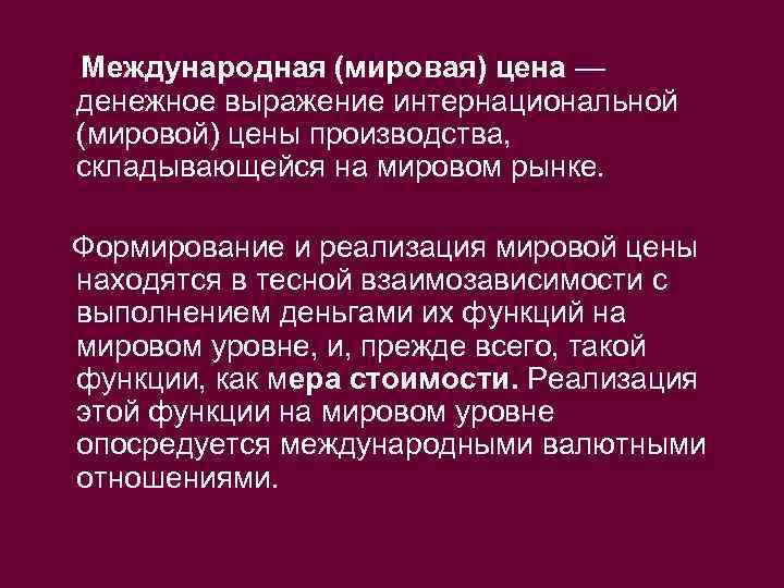Международная (мировая) цена — денежное выражение интернациональной (мировой) цены производства, складывающейся на мировом рынке.