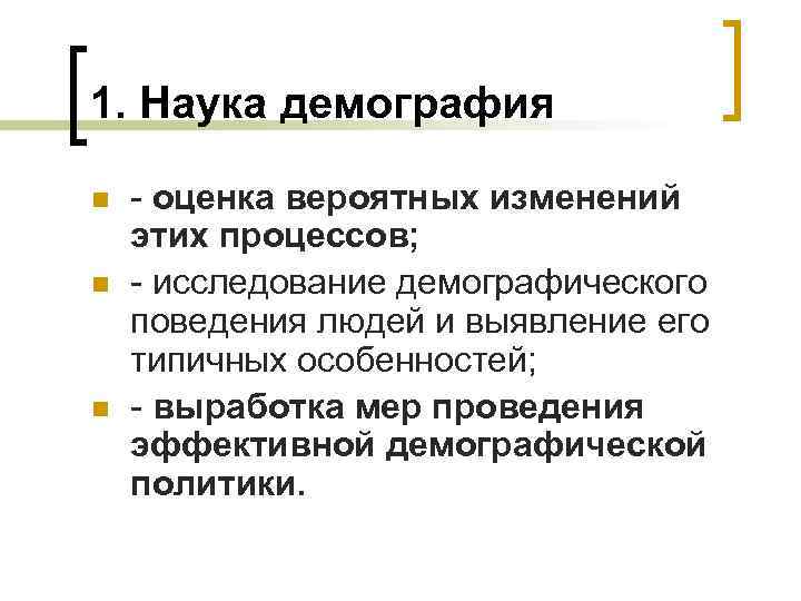1. Наука демография n n n - оценка вероятных изменений этих процессов; - исследование