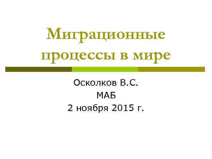 Миграционные процессы в мире Осколков В. С. МАБ 2 ноября 2015 г. 