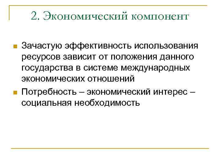 2. Экономический компонент n n Зачастую эффективность использования ресурсов зависит от положения данного государства