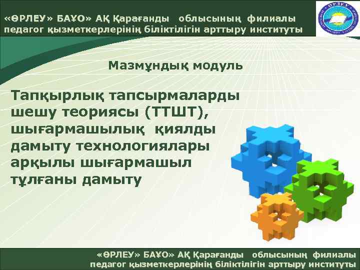  «ӨРЛЕУ» БАҰО» АҚ Қарағанды облысының филиалы педагог қызметкерлерінің біліктілігін арттыру институты LOGO Мазмұндық