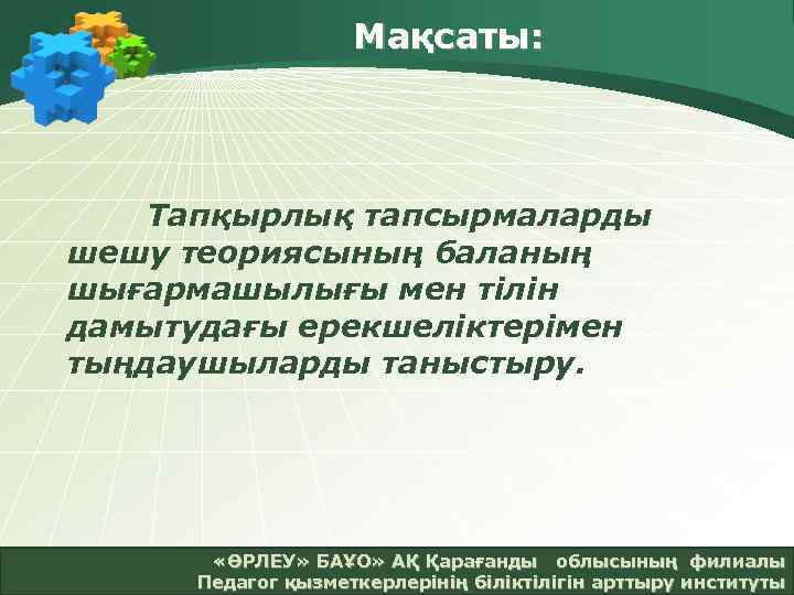 Мақсаты: Тапқырлық тапсырмаларды шешу теориясының баланың шығармашылығы мен тілін дамытудағы ерекшеліктерімен тыңдаушыларды таныстыру. «ӨРЛЕУ»