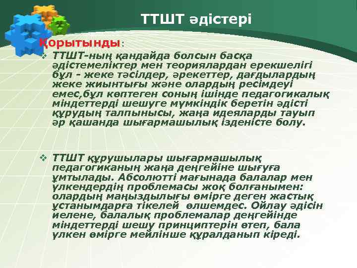 ТТШТ әдістері Қорытынды: v ТТШТ-ның қандайда болсын басқа әдістемеліктер мен теориялардан ерекшелігі бұл -