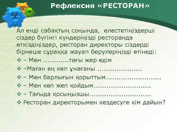 Рефлексия «РЕСТОРАН» Ал енді сабақтың соңында, елестетіңіздерші сіздер бүгінгі күндеріңізді ресторанда өткіздіңіздер, ресторан директоры
