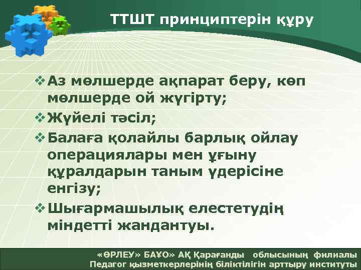 ТТШТ принциптерін құру v Аз мөлшерде ақпарат беру, көп мөлшерде ой жүгірту; v Жүйелі