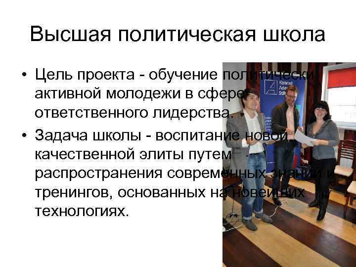 Высшая политическая школа • Цель проекта - обучение политически активной молодежи в сфере ответственного