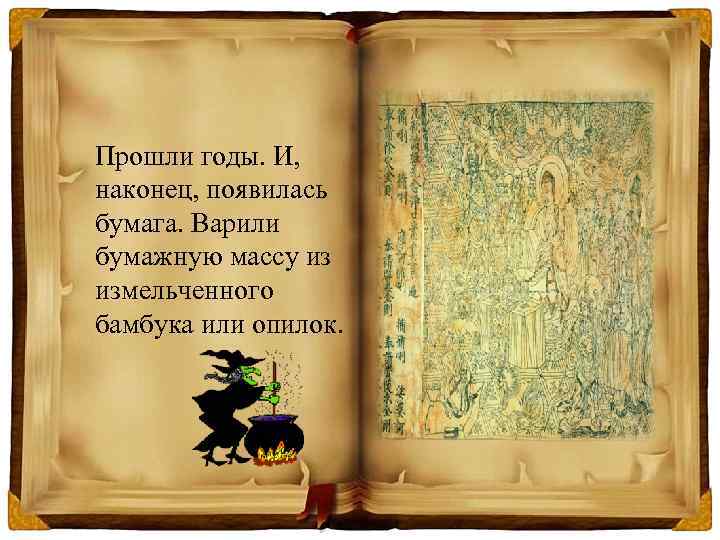 Прошли годы. И, наконец, появилась бумага. Варили бумажную массу из измельченного бамбука или опилок.