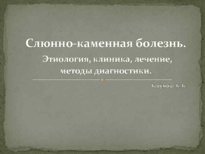 Слюнно-каменная болезнь. Этиология, клиника, лечение, методы диагностики. Касумова К. К. 