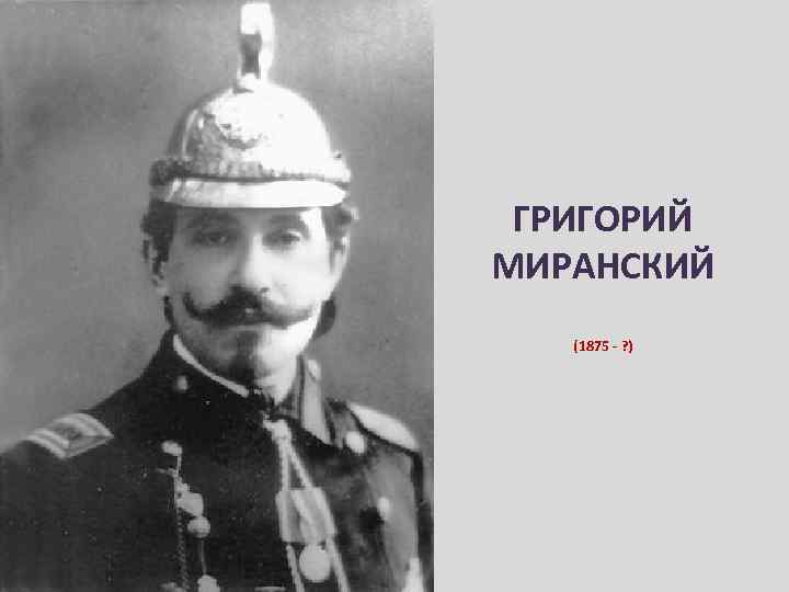 ГРИГОРИЙ МИРАНСКИЙ (1875 - ? ) 