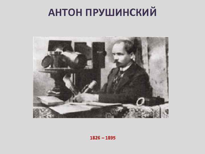 АНТОН ПРУШИНСКИЙ 1826 – 1895 