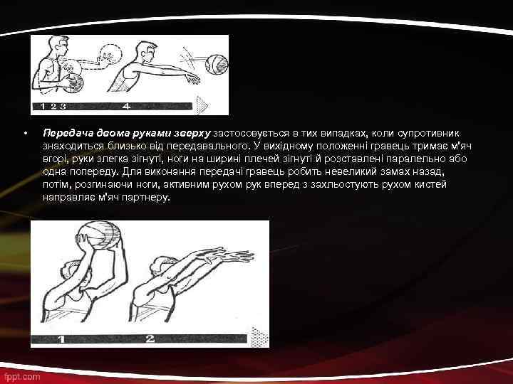  • Передача двома руками зверху застосовується в тих випадках, коли супротивник знаходиться близько