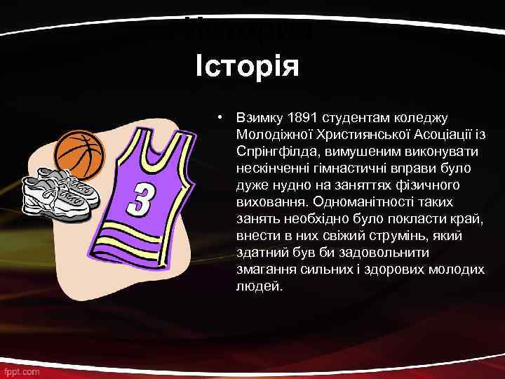 История Історія • Взимку 1891 студентам коледжу Молодіжної Християнської Асоціації із Спрінгфілда, вимушеним виконувати