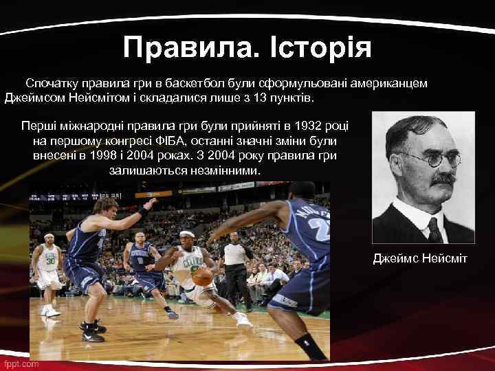 Правила. Історія Спочатку правила гри в баскетбол були сформульовані американцем Джеймсом Нейсмітом і складалися