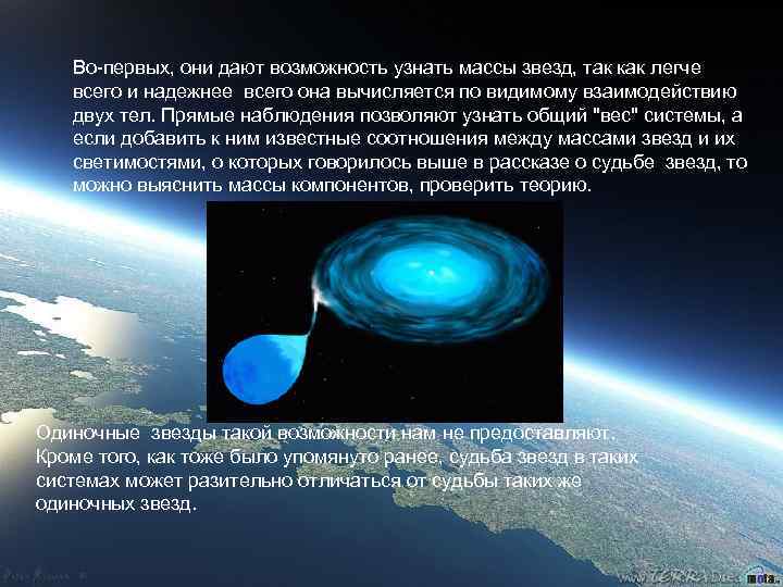 Во-первых, они дают возможность узнать массы звезд, так как легче всего и надежнее всего