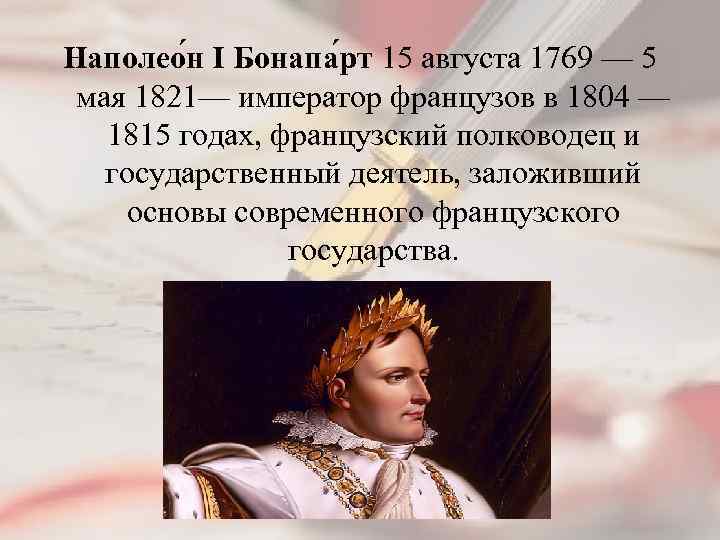 Наполео н I Бонапа рт 15 августа 1769 — 5 мая 1821— император французов