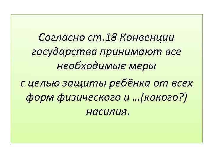 Согласно ст. 18 Конвенции государства принимают все необходимые меры с целью защиты ребёнка от