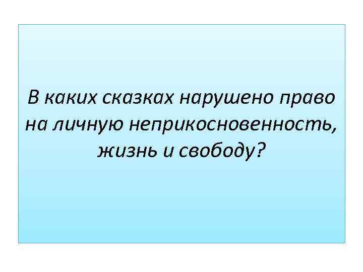 В каких сказках нарушено право на личную неприкосновенность, жизнь и свободу? 