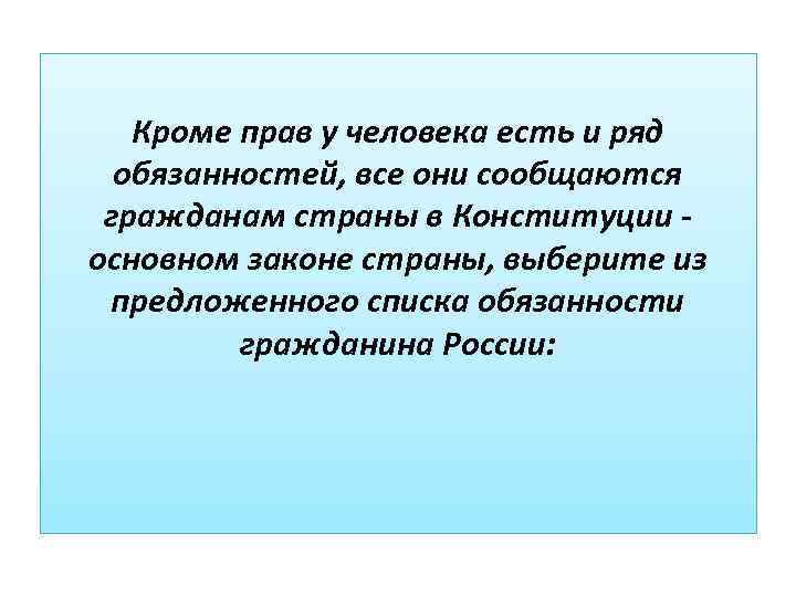 Кроме прав у человека есть и ряд обязанностей, все они сообщаются гражданам страны в