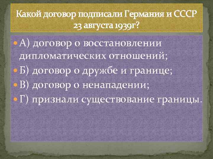 Какой договор подписали Германия и СССР 23 августа 1939 г? А) договор о восстановлении