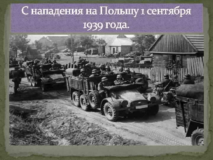 С нападения на Польшу 1 сентября 1939 года. 