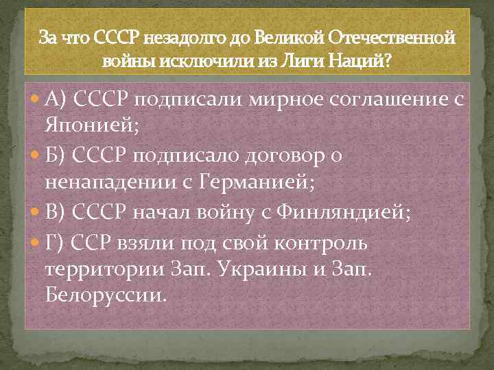 За что СССР незадолго до Великой Отечественной войны исключили из Лиги Наций? А) СССР