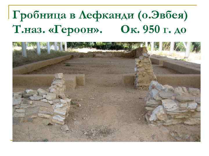 Гробница в Лефканди (о. Эвбея) Т. наз. «Героон» . Ок. 950 г. до н.
