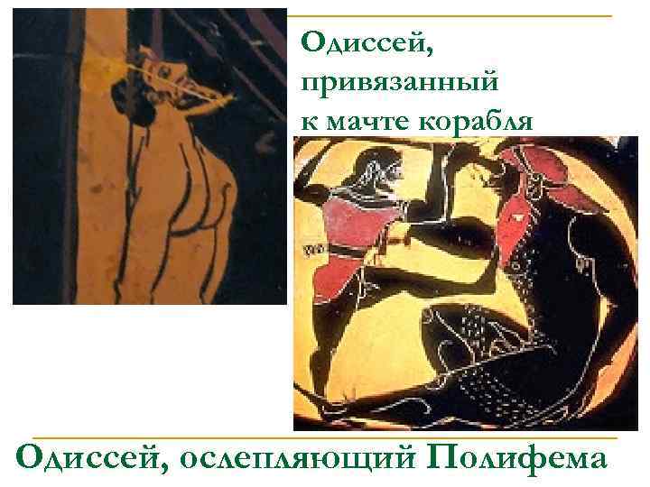 Одиссей, привязанный к мачте корабля Одиссей, ослепляющий Полифема 