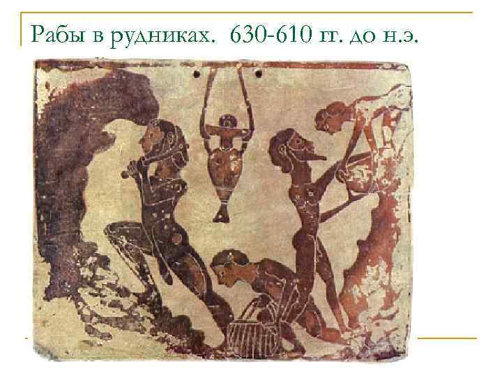 Рабы в рудниках. 630 -610 гг. до н. э. 