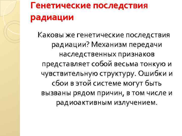 Генетические последствия радиации Каковы же генетические последствия радиации? Механизм передачи наследственных признаков представляет собой