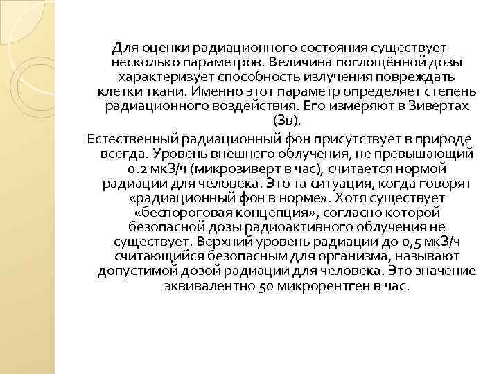 Для оценки радиационного состояния существует несколько параметров. Величина поглощённой дозы характеризует способность излучения повреждать