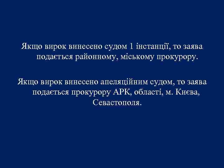 Якщо вирок винесено судом 1 інстанції, то заява подається районному, міському прокурору. Якщо вирок