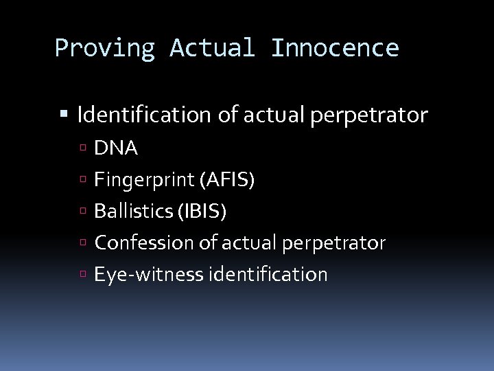 Proving Actual Innocence Identification of actual perpetrator DNA Fingerprint (AFIS) Ballistics (IBIS) Confession of