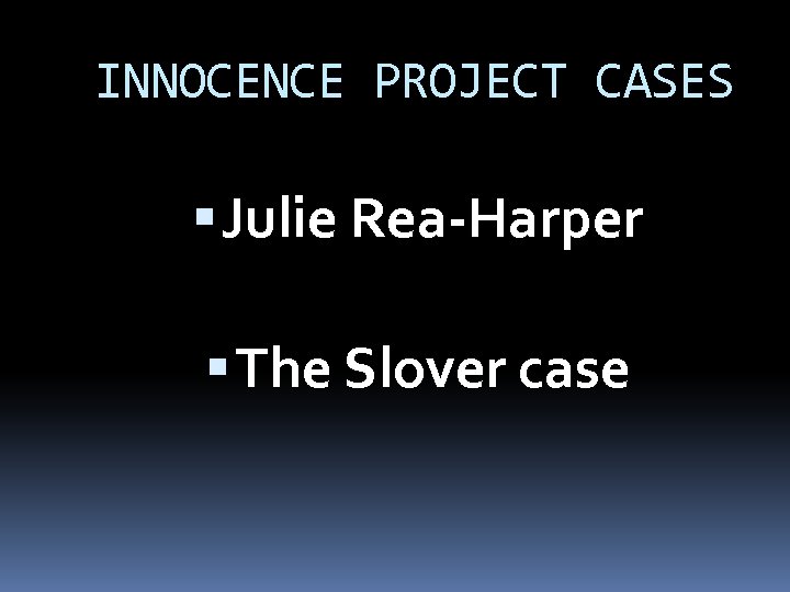 INNOCENCE PROJECT CASES Julie Rea-Harper The Slover case 