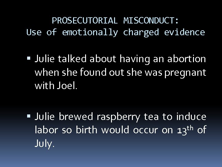 PROSECUTORIAL MISCONDUCT: Use of emotionally charged evidence Julie talked about having an abortion when