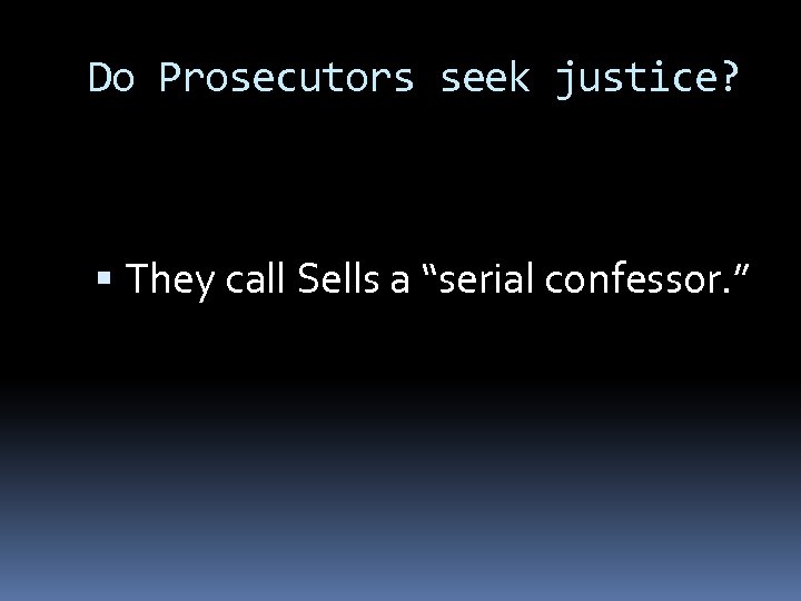 Do Prosecutors seek justice? They call Sells a “serial confessor. ” 