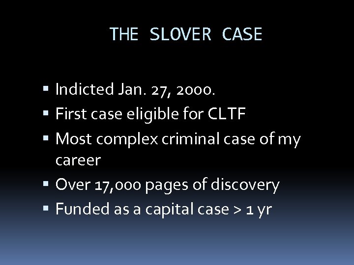 THE SLOVER CASE Indicted Jan. 27, 2000. First case eligible for CLTF Most complex