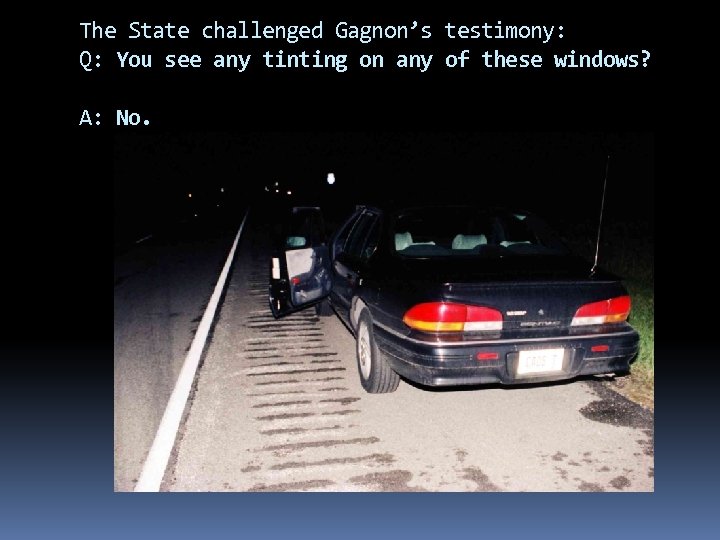 The State challenged Gagnon’s testimony: Q: You see any tinting on any of these