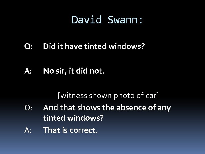 David Swann: Q: Did it have tinted windows? A: No sir, it did not.