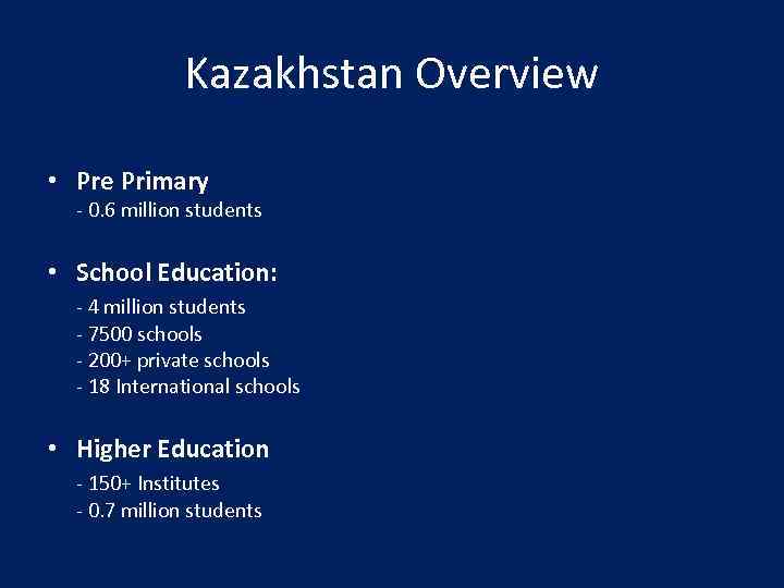 Kazakhstan Overview • Pre Primary - 0. 6 million students • School Education: -