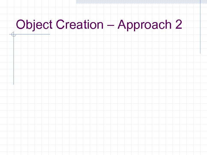 Object Creation – Approach 2 